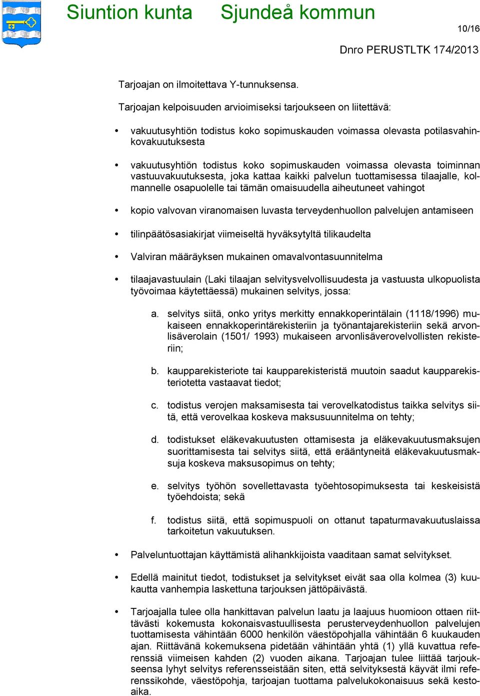 voimassa olevasta toiminnan vastuuvakuutuksesta, joka kattaa kaikki palvelun tuottamisessa tilaajalle, kolmannelle osapuolelle tai tämän omaisuudella aiheutuneet vahingot kopio valvovan viranomaisen