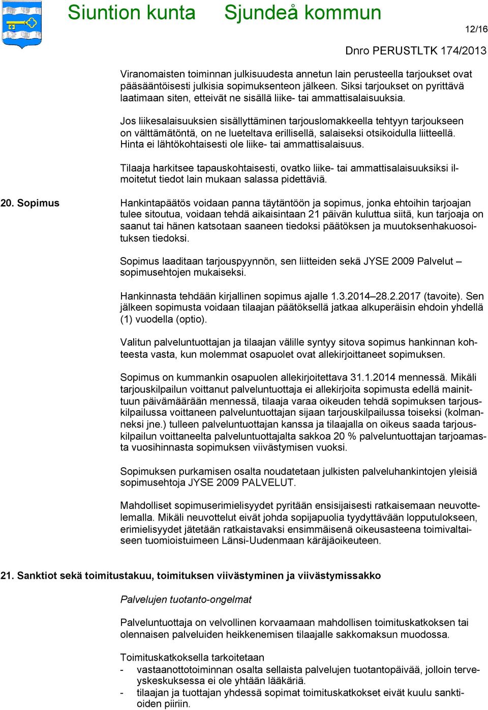 Jos liikesalaisuuksien sisällyttäminen tarjouslomakkeella tehtyyn tarjoukseen on välttämätöntä, on ne lueteltava erillisellä, salaiseksi otsikoidulla liitteellä.
