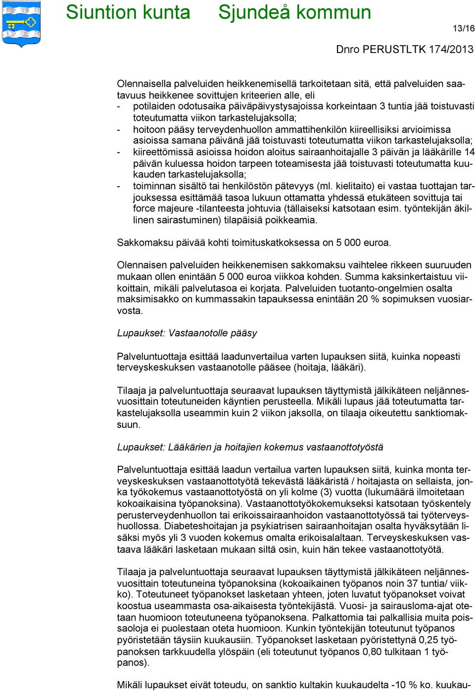 tarkastelujaksolla; - kiireettömissä asioissa hoidon aloitus sairaanhoitajalle 3 päivän ja lääkärille 14 päivän kuluessa hoidon tarpeen toteamisesta jää toistuvasti toteutumatta kuukauden