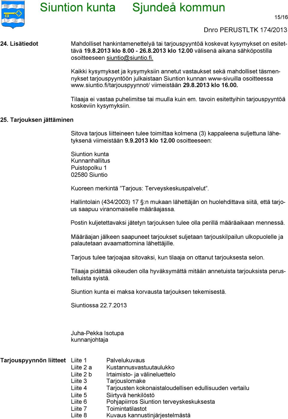 Tarjouksen jättäminen Kaikki kysymykset ja kysymyksiin annetut vastaukset sekä mahdolliset täsmennykset tarjouspyyntöön julkaistaan Siuntion kunnan www-sivuilla osoitteessa www.siuntio.