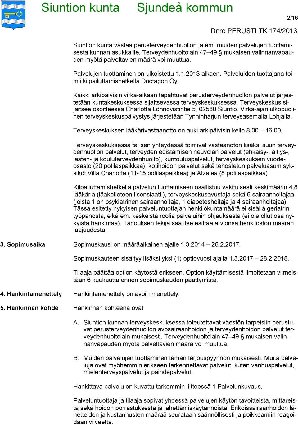 Kaikki arkipäivisin virka-aikaan tapahtuvat perusterveydenhuollon palvelut järjestetään kuntakeskuksessa sijaitsevassa terveyskeskuksessa.