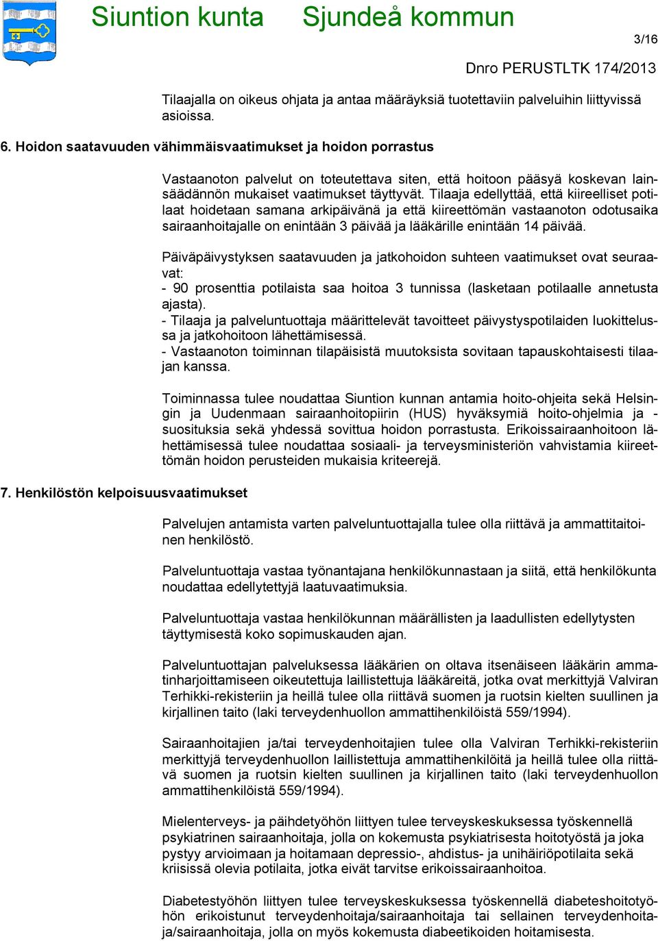 Tilaaja edellyttää, että kiireelliset potilaat hoidetaan samana arkipäivänä ja että kiireettömän vastaanoton odotusaika sairaanhoitajalle on enintään 3 päivää ja lääkärille enintään 14 päivää.
