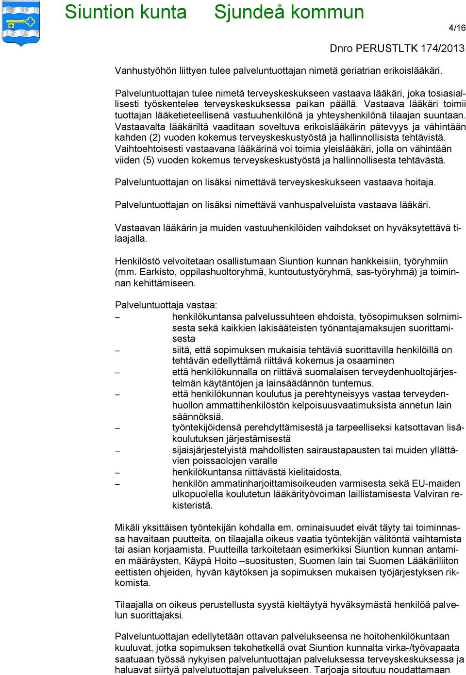 Vastaava lääkäri toimii tuottajan lääketieteellisenä vastuuhenkilönä ja yhteyshenkilönä tilaajan suuntaan.