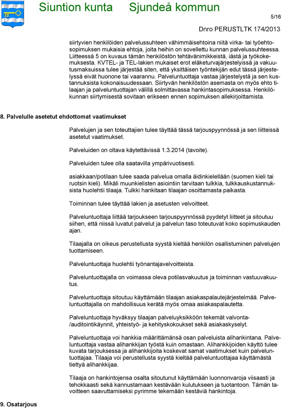 KVTEL- ja TEL-lakien mukaiset erot eläketurvajärjestelyissä ja vakuutusmaksuissa tulee järjestää siten, että yksittäisen työntekijän edut tässä järjestelyssä eivät huonone tai vaarannu.