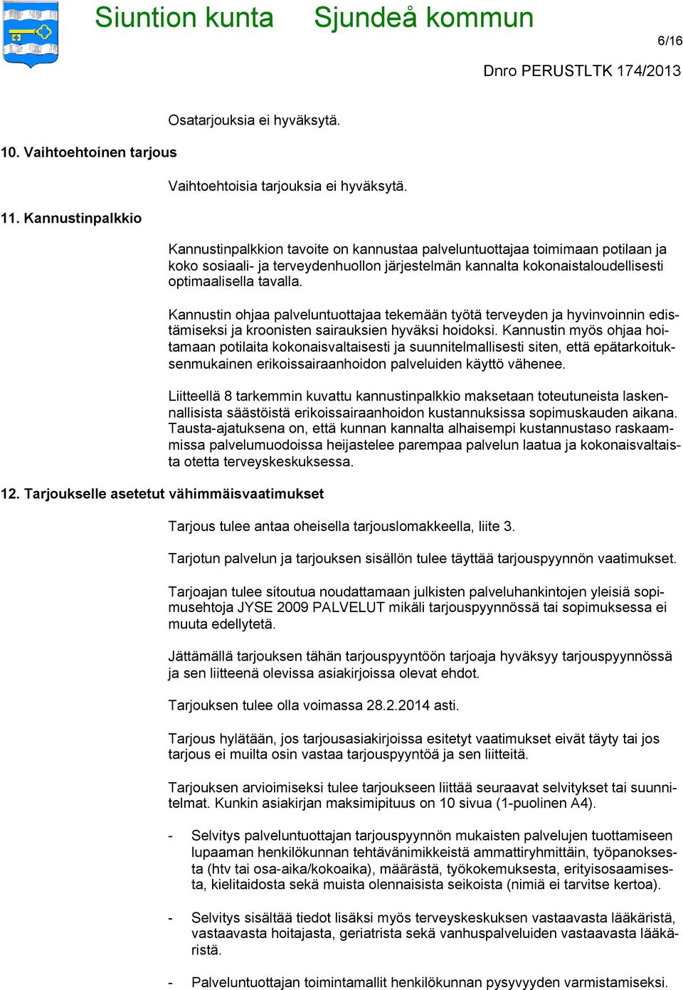 kokonaistaloudellisesti optimaalisella tavalla. Kannustin ohjaa palveluntuottajaa tekemään työtä terveyden ja hyvinvoinnin edistämiseksi ja kroonisten sairauksien hyväksi hoidoksi.