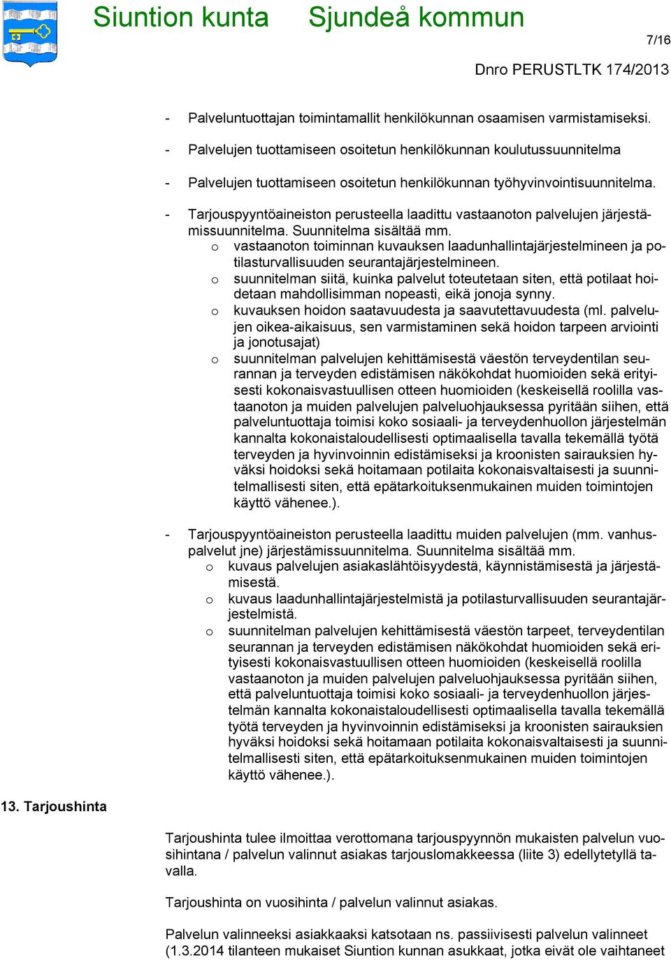 - Tarjouspyyntöaineiston perusteella laadittu vastaanoton palvelujen järjestämissuunnitelma. Suunnitelma sisältää mm.