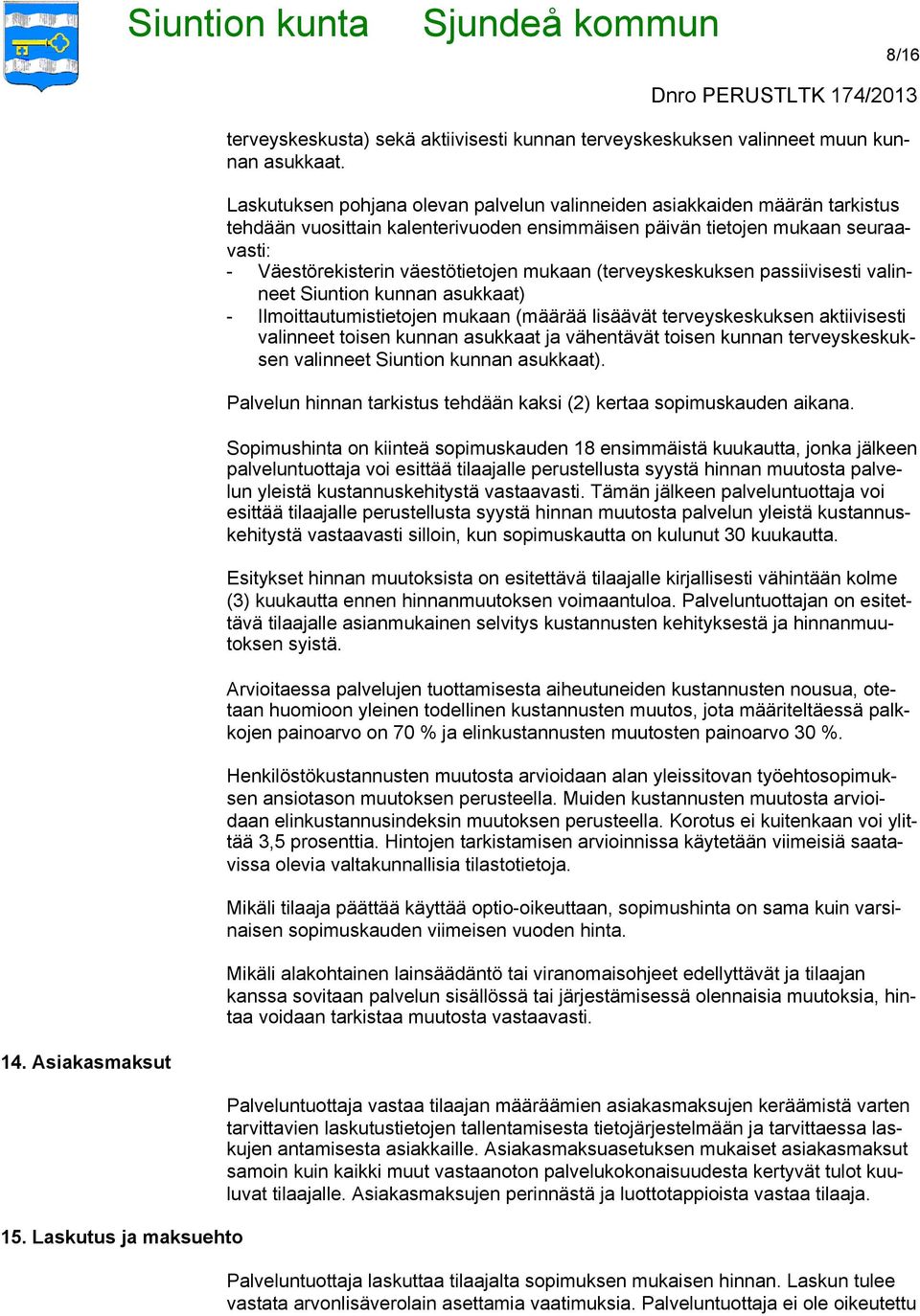 mukaan (terveyskeskuksen passiivisesti valinneet Siuntion kunnan asukkaat) - Ilmoittautumistietojen mukaan (määrää lisäävät terveyskeskuksen aktiivisesti valinneet toisen kunnan asukkaat ja