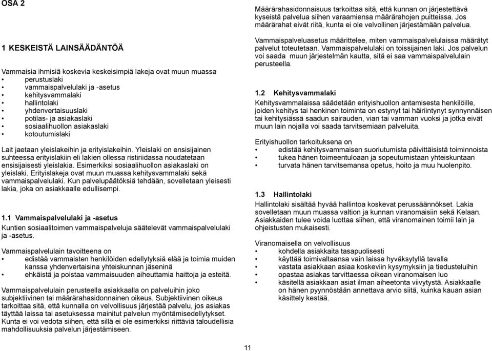 Yleislaki on ensisijainen suhteessa erityislakiin eli lakien ollessa ristiriidassa noudatetaan ensisijaisesti yleislakia. Esimerkiksi sosiaalihuollon asiakaslaki on yleislaki.