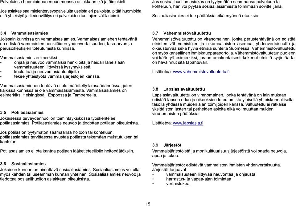 Jos sosiaalihuollon asiakas on tyytymätön saamaansa palveluun tai kohteluun, hän voi pyytää sosiaaliasiamiestä toimimaan sovittelijana. Sosiaaliasiamies ei tee päätöksiä eikä myönnä etuuksia. 3.