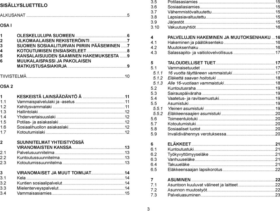 ..11 1.3 Hallintolaki...12 1.4 Yhdenvertaisuuslaki...12 1.5 Potilas- ja asiakaslaki...12 1.6 Sosiaalihuollon asiakaslaki...12 1.7 Kotoutumislaki...12 2 SUUNNITELMAT YHTEISTYÖSSÄ VIRANOMAISTEN KANSSA.