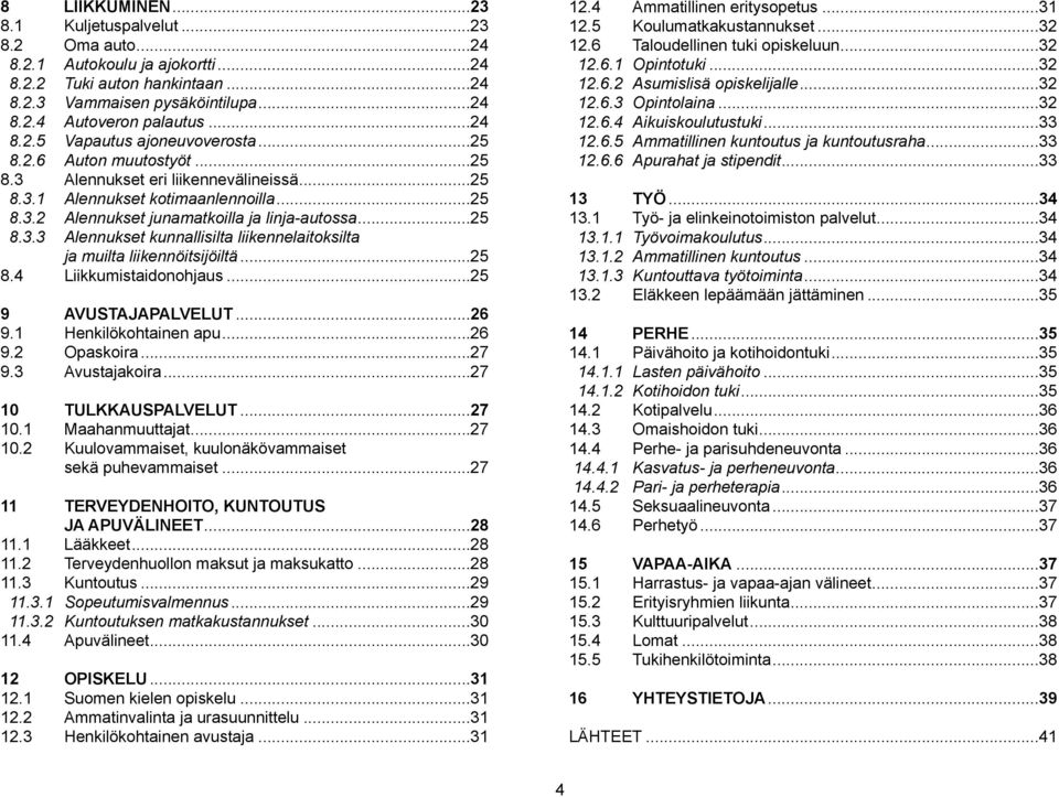 ..25 8.4 Liikkumistaidonohjaus...25 9 AVUSTAJAPALVELUT...26 9.1 Henkilökohtainen apu...26 9.2 Opaskoira...27 9.3 Avustajakoira...27 10 TULKKAUSPALVELUT...27 10.1 Maahanmuuttajat...27 10.2 Kuulovammaiset, kuulonäkövammaiset sekä puhevammaiset.