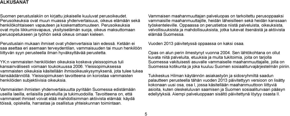 Ketään ei saa asettaa eri asemaan terveydentilan, vammaisuuden tai muun henkilöön liittyvän syyn perusteella ilman hyväksyttävää perustetta.