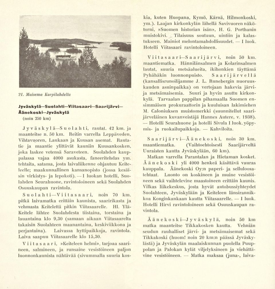 Maisema Korpilahdella JyväskyläSuolahtiViitasaariSaarijärvi ÄänekoskiJyväskylä (noin 250 km) JyväskyläS uolah ti, rantat. 42 km. ja maanteitse n. 50 km.