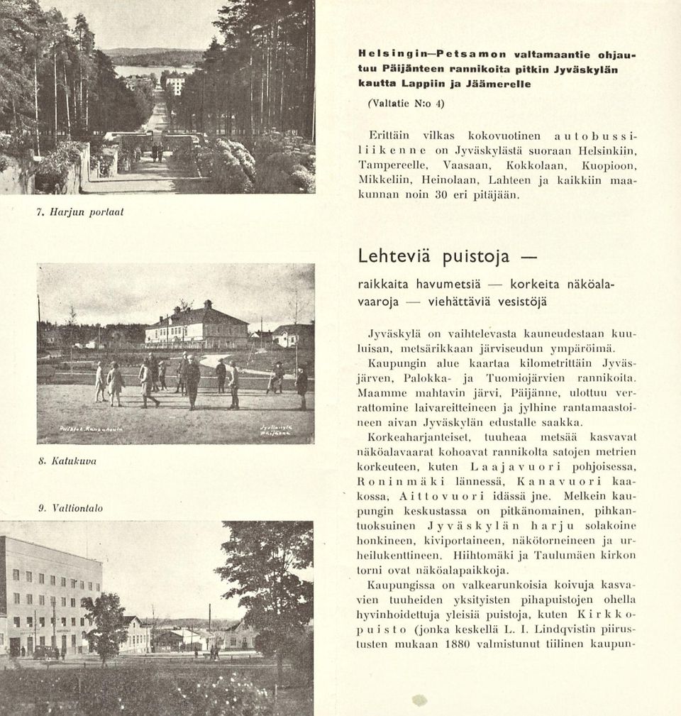 30 eri pitäjään. Lehteviä puistoja näköala- raikkaita havumetsiä vaaroja vesistöjä S. Katukuva 9. Valtionlalo Jyväskylä on vaihtelevasta kauneudestaan kuu luisan, metsärikkaan järviseudun ympäröimä.