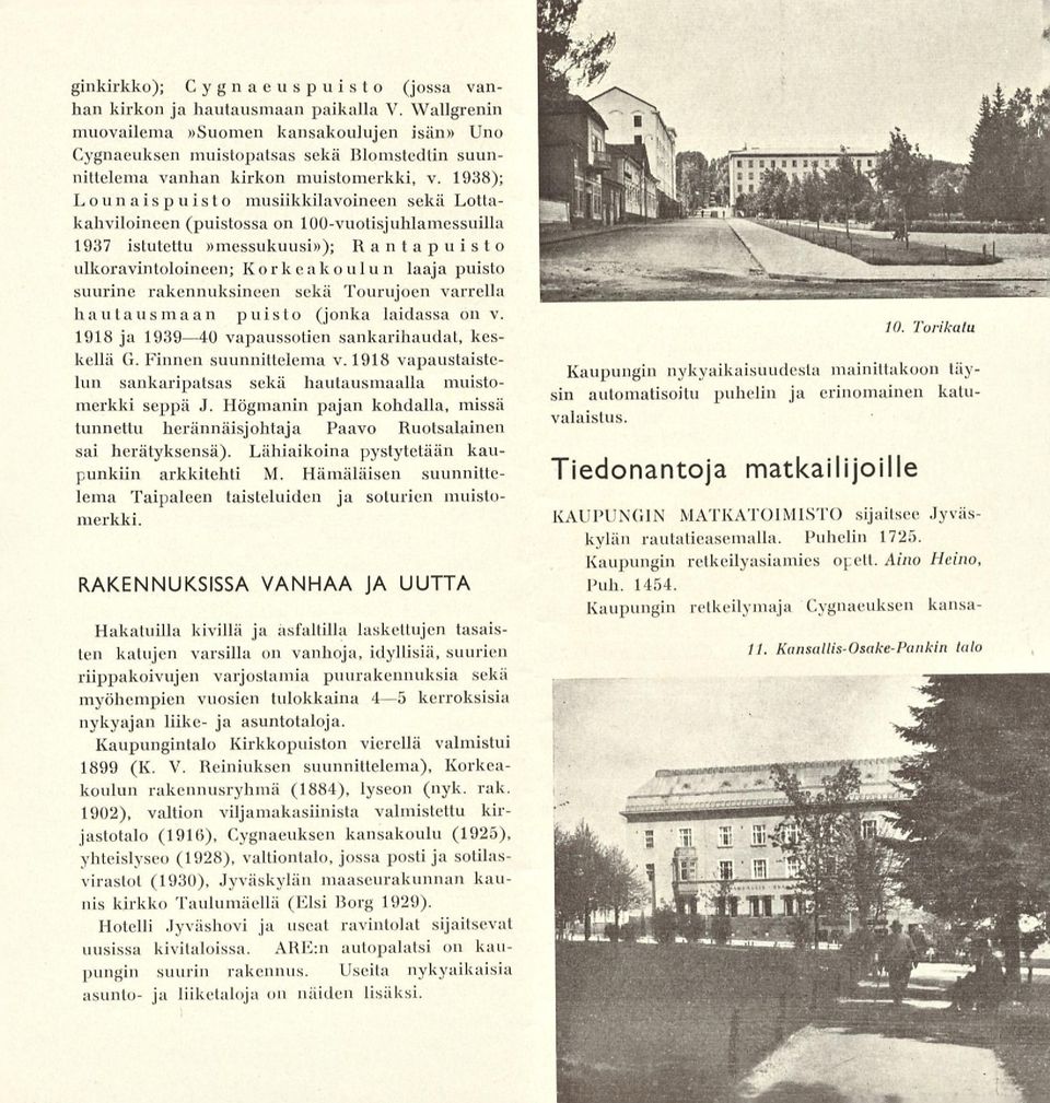 1938); Lou n a is puis t o musiikkilavoineen sekä Lottakahviloineen (puistossa on 100-vuotisjuhlamessuilla 1937 istutettu»messukuusi»); Rantapuisto ulkoravintoloinecn; Korkeakoulun laaja puisto