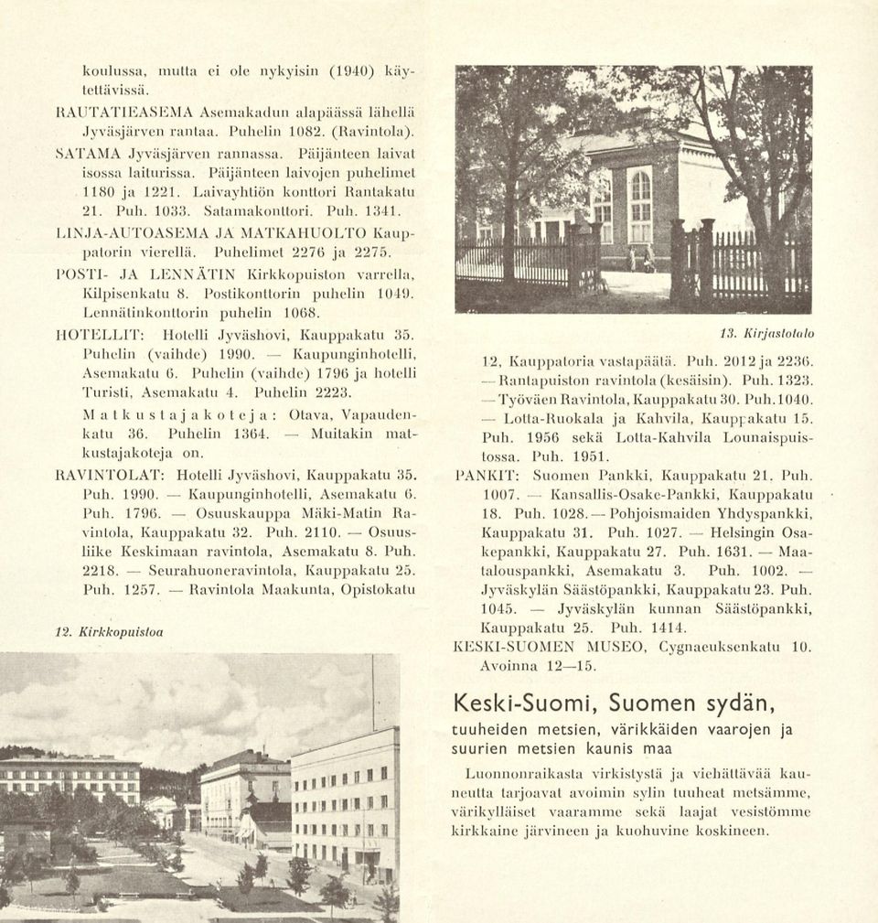 Laivayhtiön konttori Rantakatu 21. Puh. 1033. Satamakonttori. Puh. 1341. LINJA-AUTOASEMA JA MATKAHUOLTO Kauppatorin vierellä. Puhelimet 2276 ja 2275.