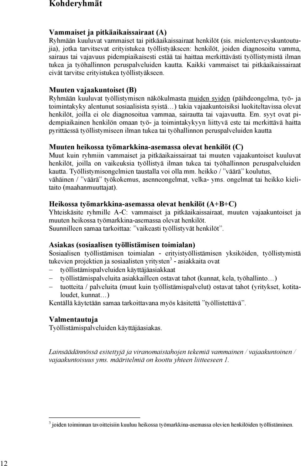 ilman tukea ja työhallinnon peruspalveluiden kautta. Kaikki vammaiset tai pitkäaikaissairaat eivät tarvitse erityistukea työllistyäkseen.