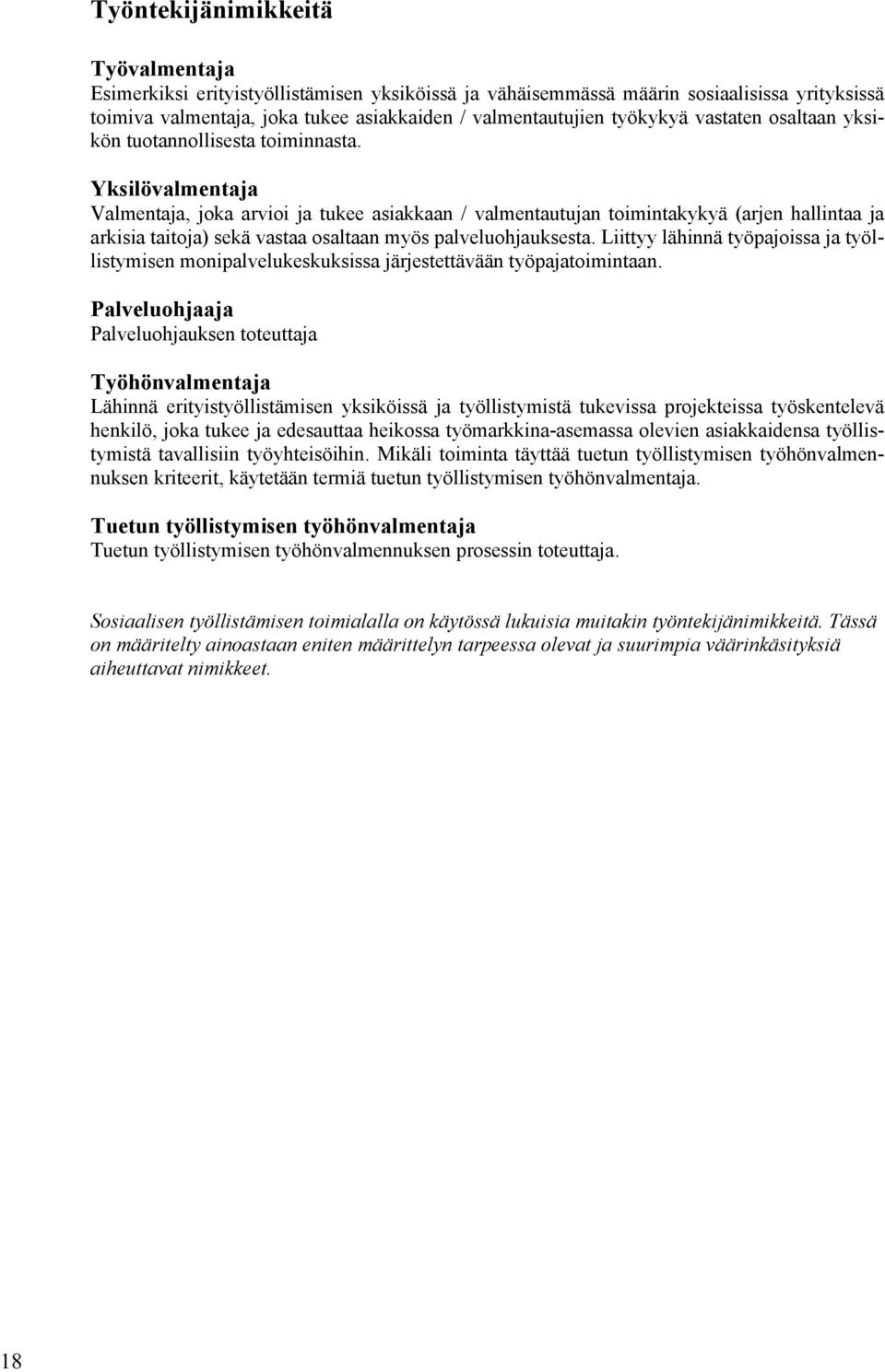 Yksilövalmentaja Valmentaja, joka arvioi ja tukee asiakkaan / valmentautujan toimintakykyä (arjen hallintaa ja arkisia taitoja) sekä vastaa osaltaan myös palveluohjauksesta.