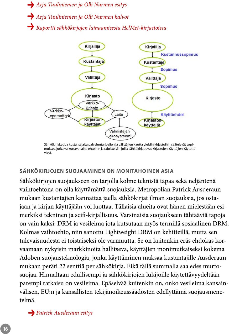 Sähkökirjojen suojaaminen on monitahoinen asia Sähkökirjojen suojaukseen on tarjolla kolme teknistä tapaa sekä neljäntenä vaihtoehtona on olla käyttämättä suojauksia.