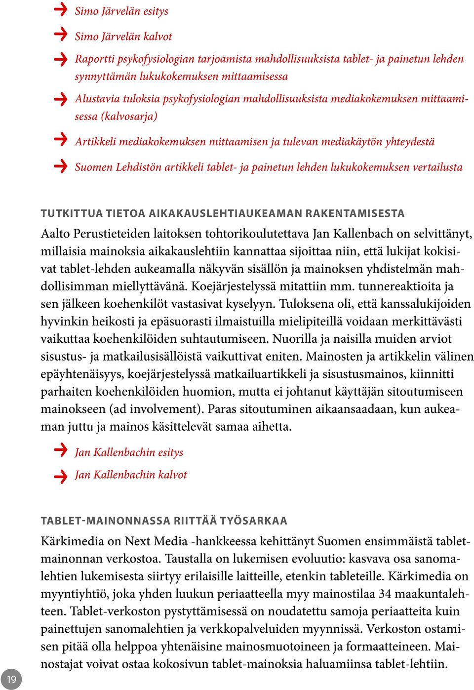 lehden lukukokemuksen vertailusta Tutkittua tietoa aikakauslehtiaukeaman rakentamisesta Aalto Perustieteiden laitoksen tohtorikoulutettava Jan Kallenbach on selvittänyt, millaisia mainoksia