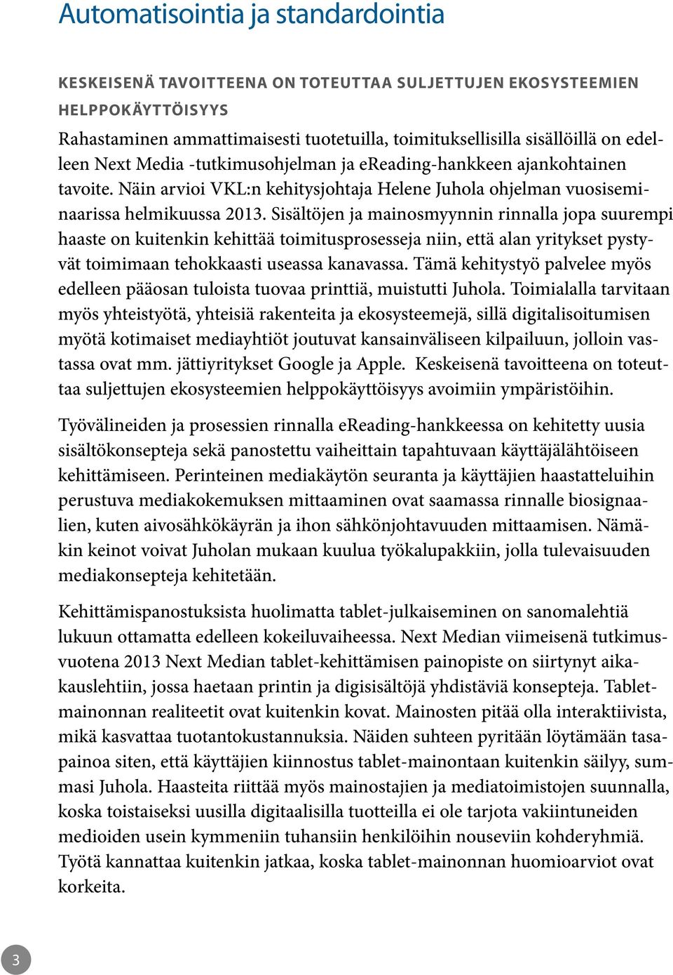 Sisältöjen ja mainosmyynnin rinnalla jopa suurempi haaste on kuitenkin kehittää toimitusprosesseja niin, että alan yritykset pystyvät toimimaan tehokkaasti useassa kanavassa.