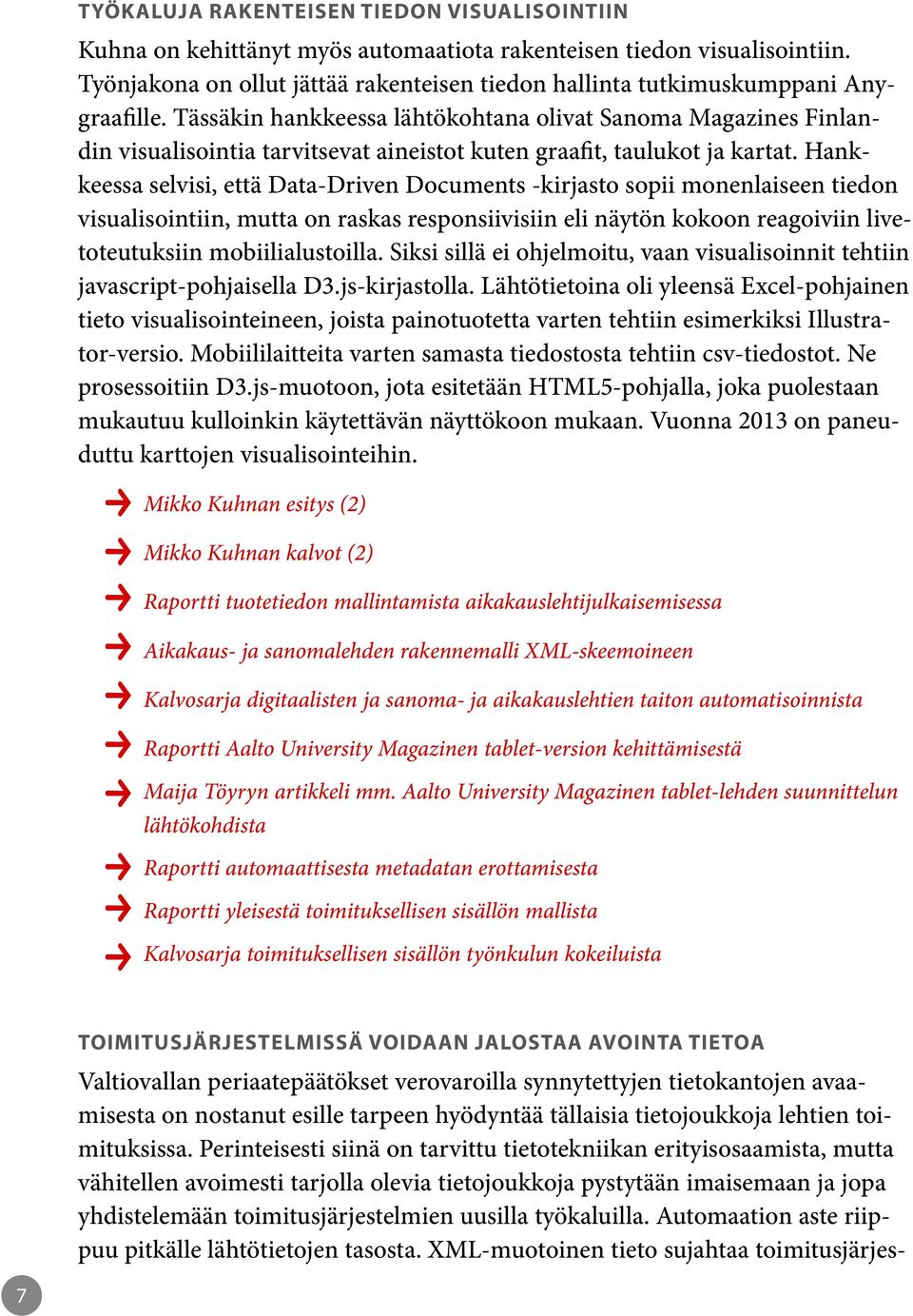 Tässäkin hankkeessa lähtökohtana olivat Sanoma Magazines Finlandin visualisointia tarvitsevat aineistot kuten graafit, taulukot ja kartat.