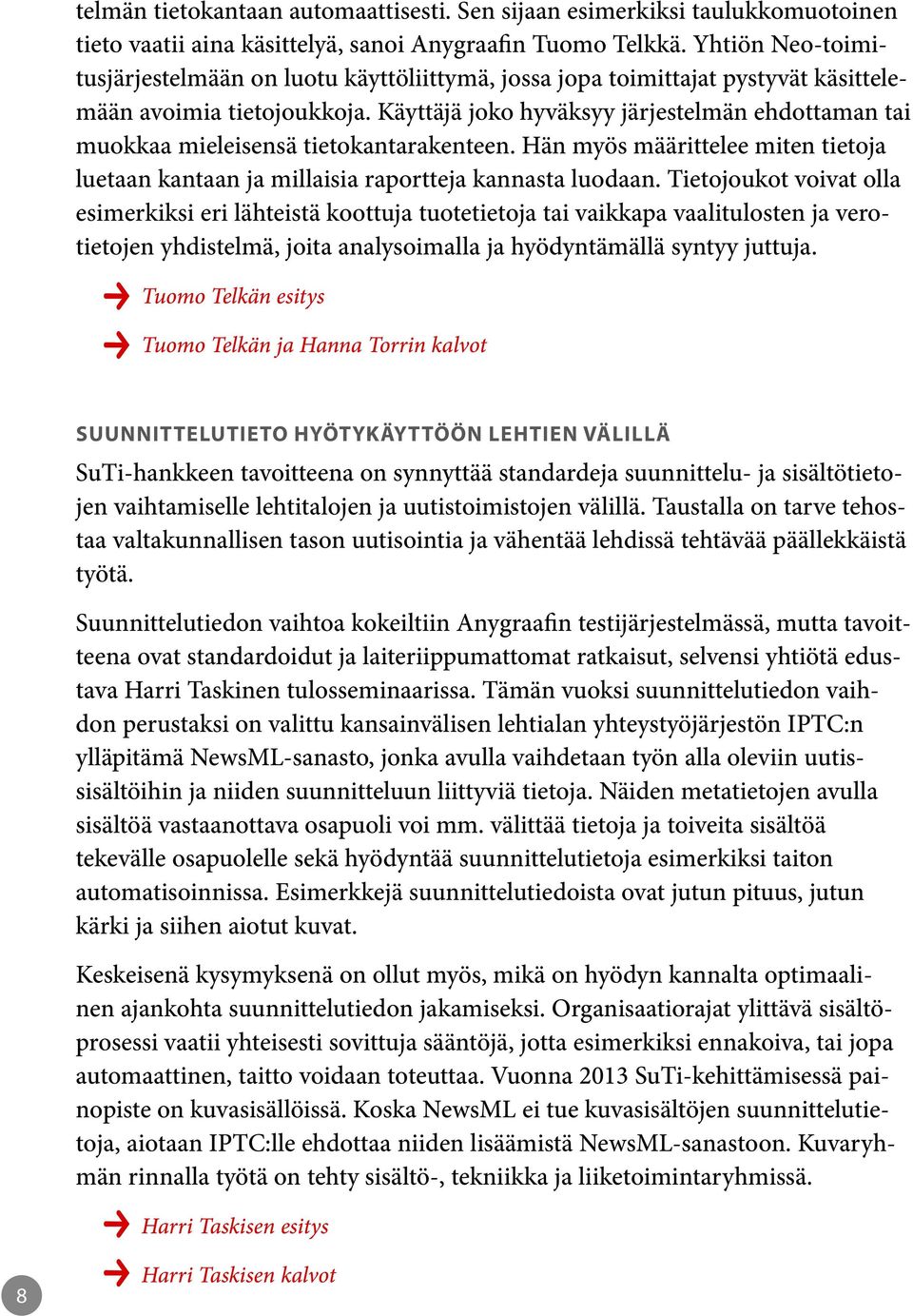 Käyttäjä joko hyväksyy järjestelmän ehdottaman tai muokkaa mieleisensä tietokantarakenteen. Hän myös määrittelee miten tietoja luetaan kantaan ja millaisia raportteja kannasta luodaan.