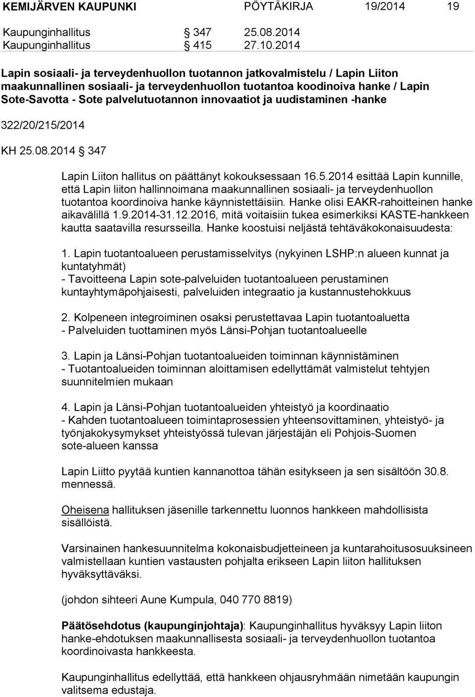 innovaatiot ja uudistaminen -hanke 322/20/215/2014 KH 25.08.2014 347 Lapin Liiton hallitus on päättänyt kokouksessaan 16.5.2014 esittää Lapin kunnille, että Lapin liiton hallinnoimana maakunnallinen sosiaali- ja terveydenhuollon tuotantoa koordinoiva hanke käynnistettäisiin.