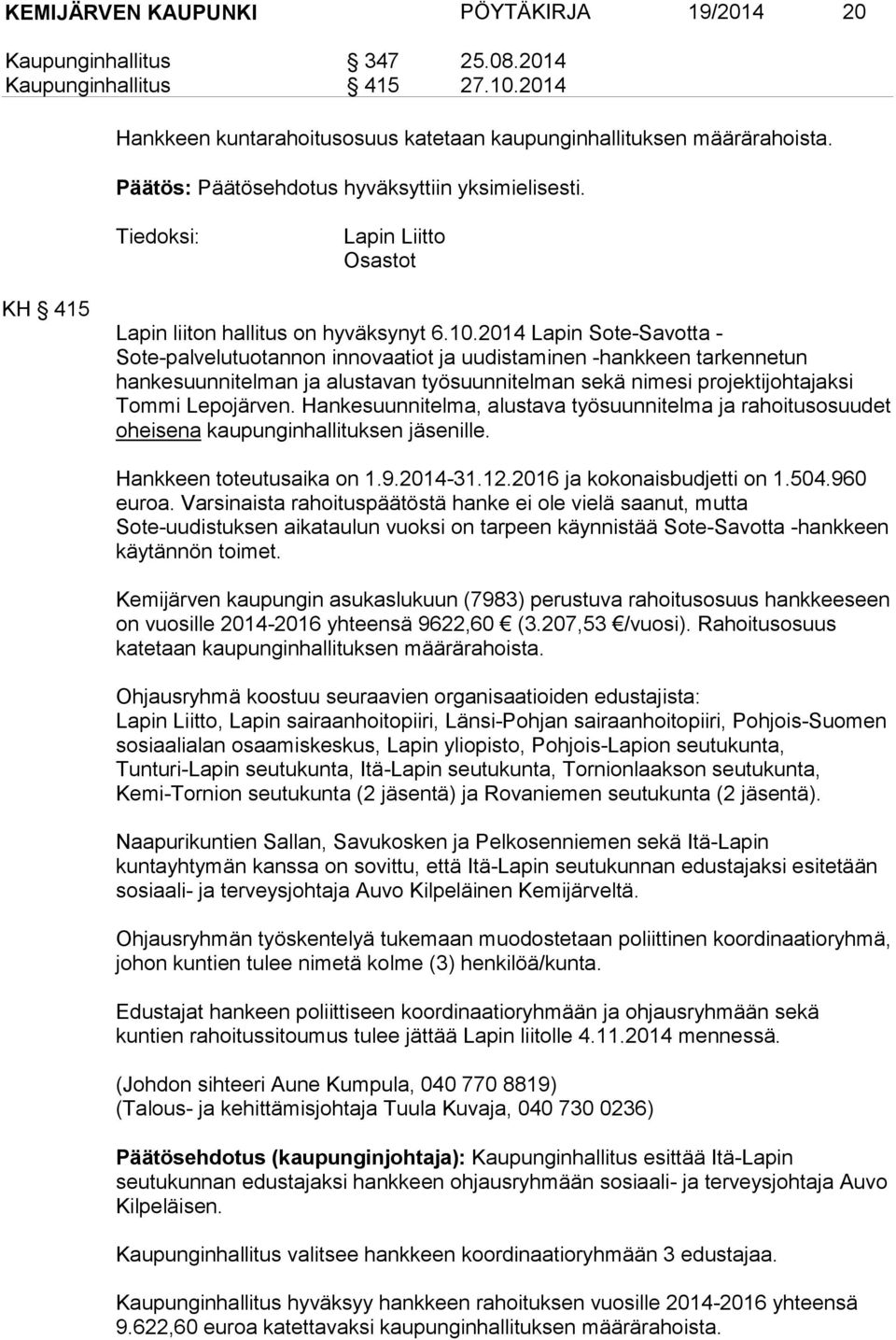 2014 Lapin Sote-Savotta - Sote-palvelutuotannon innovaatiot ja uudistaminen -hankkeen tarkennetun hankesuunnitelman ja alustavan työsuunnitelman sekä nimesi projektijohtajaksi Tommi Lepojärven.