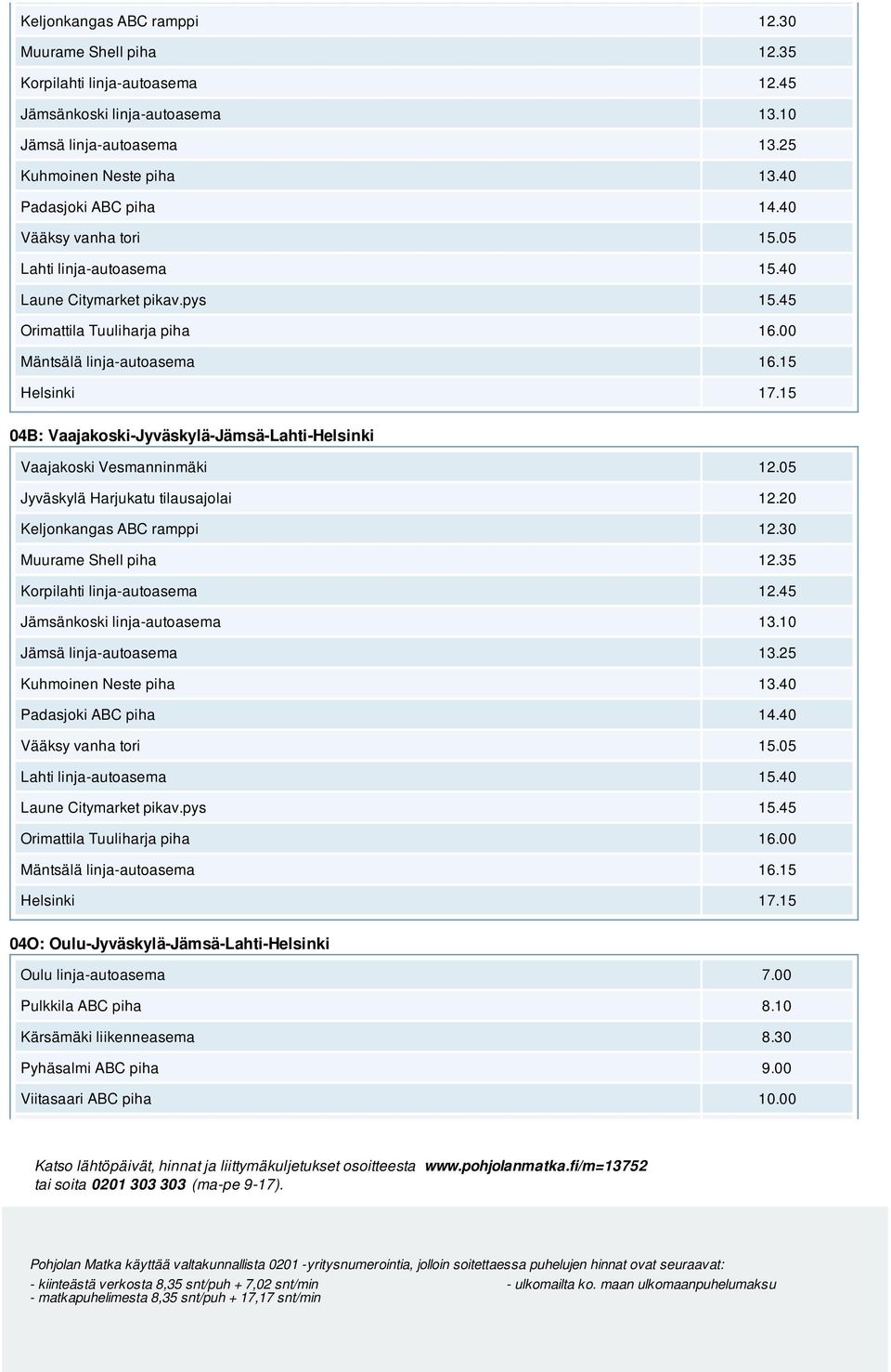 20 40 Padasjoki ABC piha 14.40 Vääksy vanha tori 15.05 04O: Oulu-Jyväskylä-Jämsä-Lahti-Helsinki Oulu linja-autoasema 7.00 Pulkkila ABC piha 8.10 Kärsämäki liikenneasema 8.