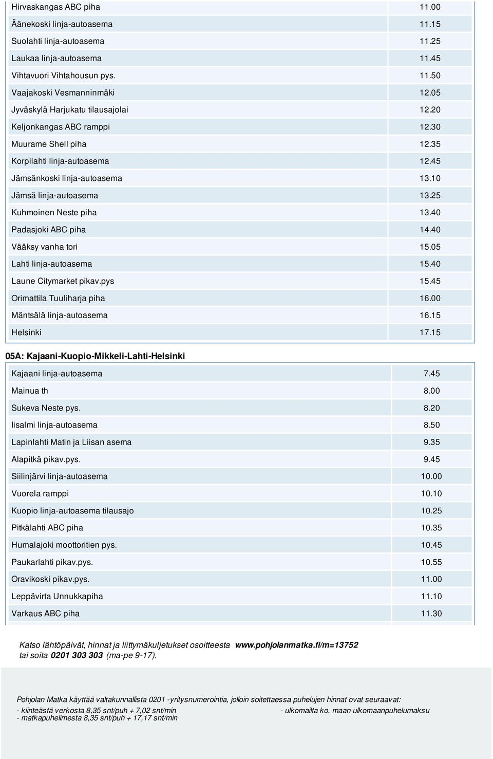 25 Kuhmoinen Neste piha 13.40 Padasjoki ABC piha 14.40 Vääksy vanha tori 15.05 05A: Kajaani-Kuopio-Mikkeli-Lahti-Helsinki Kajaani linja-autoasema 7.45 Mainua th 8.00 Sukeva Neste pys. 8.20 Iisalmi linja-autoasema 8.