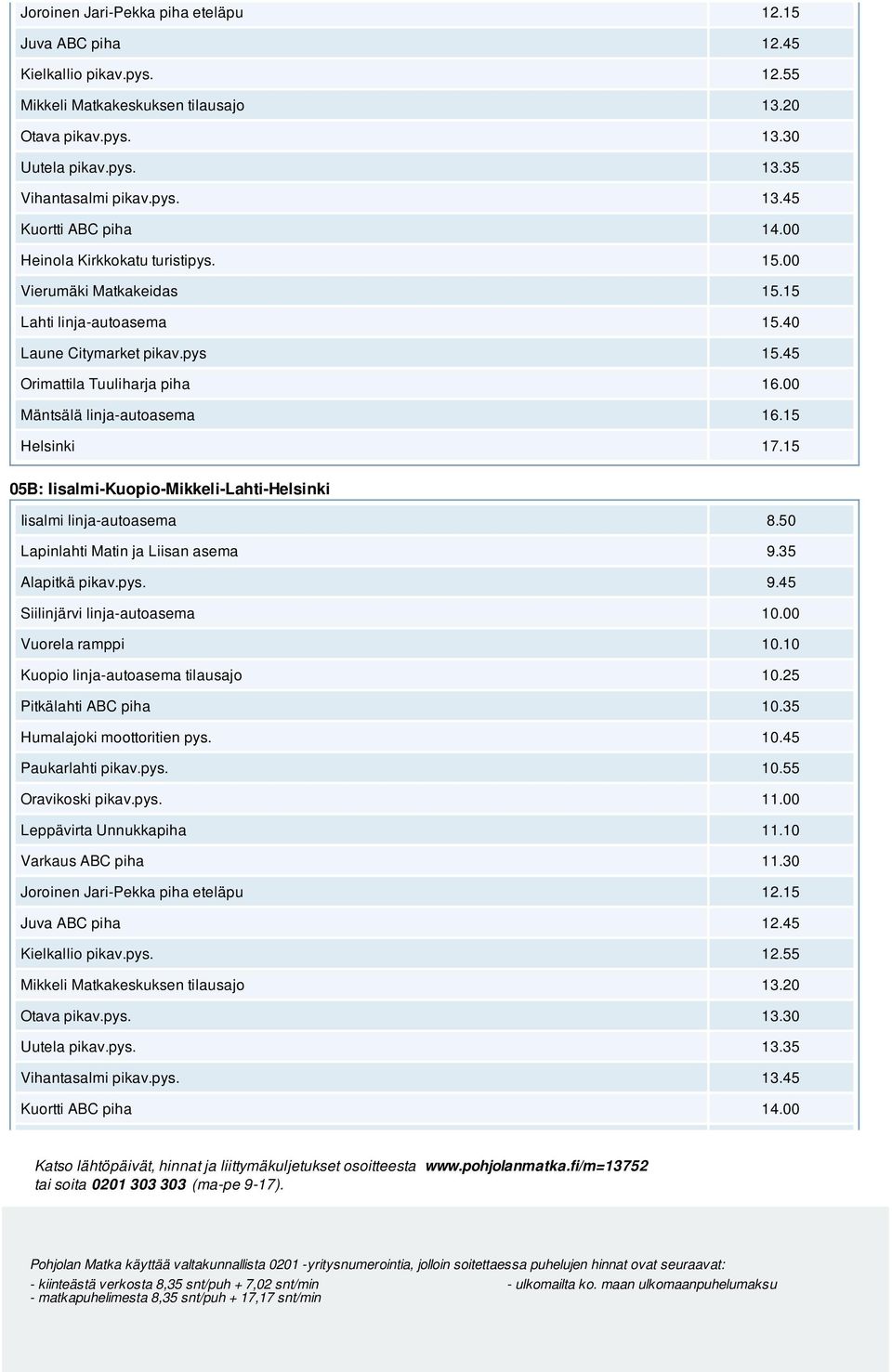 35 Alapitkä pikav.pys. 9.45 Siilinjärvi linja-autoasema 10.00 Vuorela ramppi 10.10 Kuopio linja-autoasema tilausajo 10.25 Pitkälahti ABC piha 10.35 Humalajoki moottoritien pys. 10.45 Paukarlahti pikav.