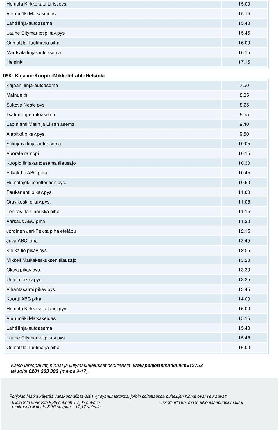 45 Humalajoki moottoritien pys. 10.50 Paukarlahti pikav.pys. 11.00 Oravikoski pikav.pys. 11.05 Leppävirta Unnukka piha 11.15 Varkaus ABC piha 11.30 Joroinen Jari-Pekka piha eteläpu 12.