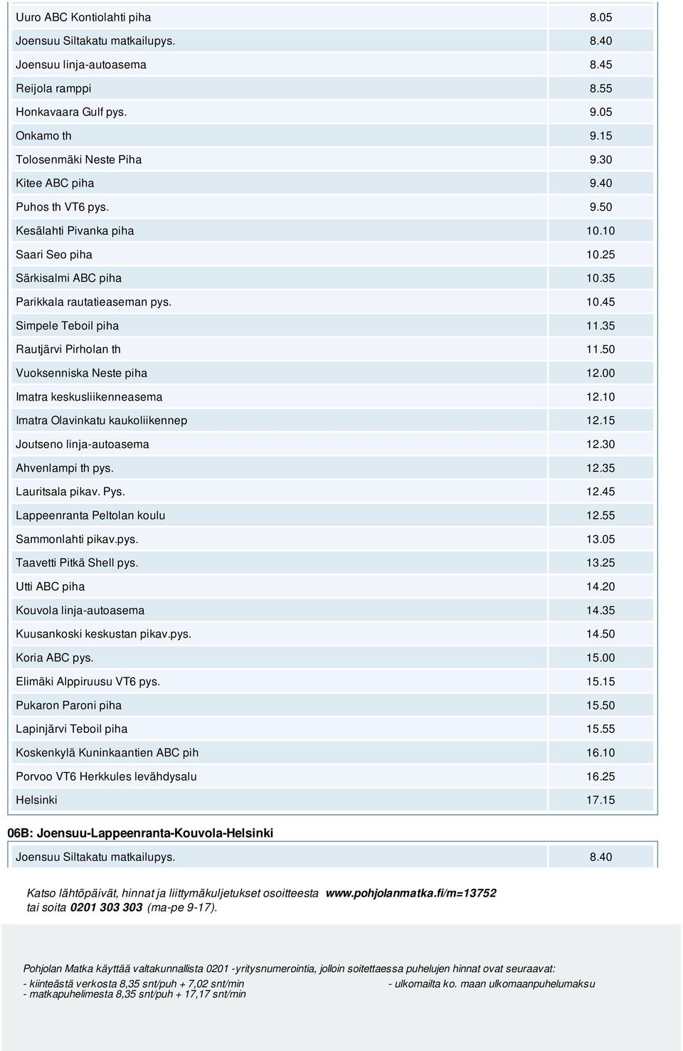 35 Rautjärvi Pirholan th 11.50 Vuoksenniska Neste piha 12.00 Imatra keskusliikenneasema 12.10 Imatra Olavinkatu kaukoliikennep 12.15 Joutseno linja-autoasema 12.30 Ahvenlampi th pys. 12.35 Lauritsala pikav.