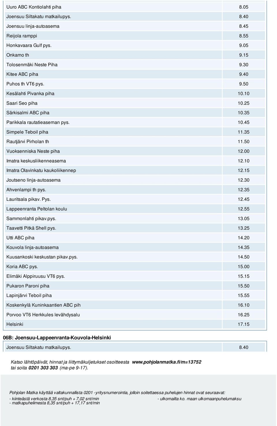 35 Rautjärvi Pirholan th 11.50 Vuoksenniska Neste piha 12.00 Imatra keskusliikenneasema 12.10 Imatra Olavinkatu kaukoliikennep 12.15 Joutseno linja-autoasema 12.30 Ahvenlampi th pys. 12.35 Lauritsala pikav.