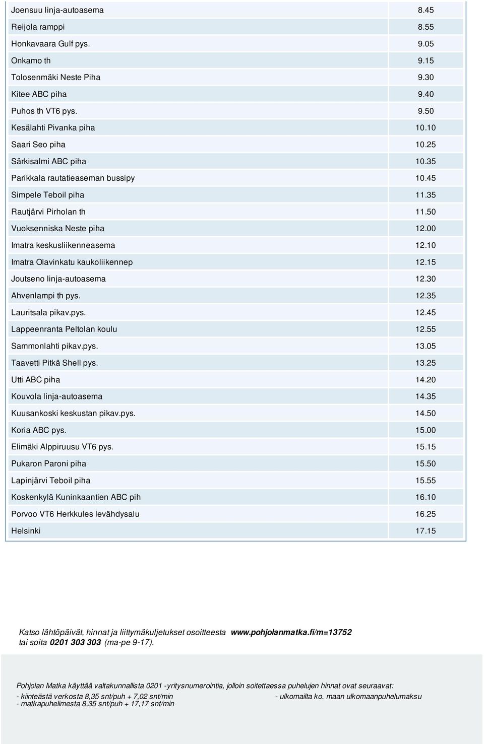 00 Imatra keskusliikenneasema 12.10 Imatra Olavinkatu kaukoliikennep 12.15 Joutseno linja-autoasema 12.30 Ahvenlampi th pys. 12.35 Lauritsala pikav.pys. 12.45 Lappeenranta Peltolan koulu 12.