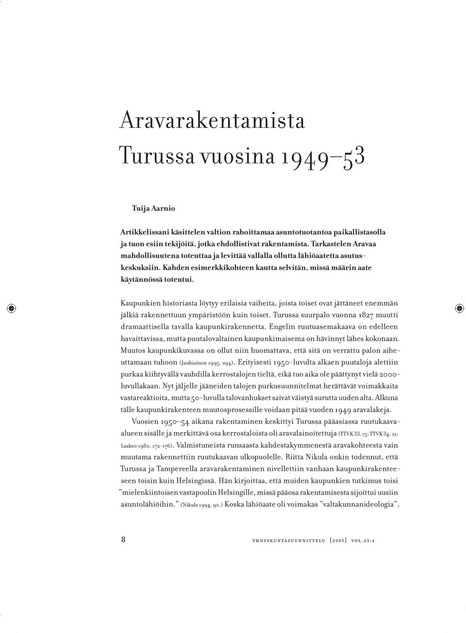 Kaupunkien historiasta löytyy erilaisia vaiheita, joista toiset ovat jättäneet enemmän jälkiä rakennettuun ympäristöön kuin toiset.