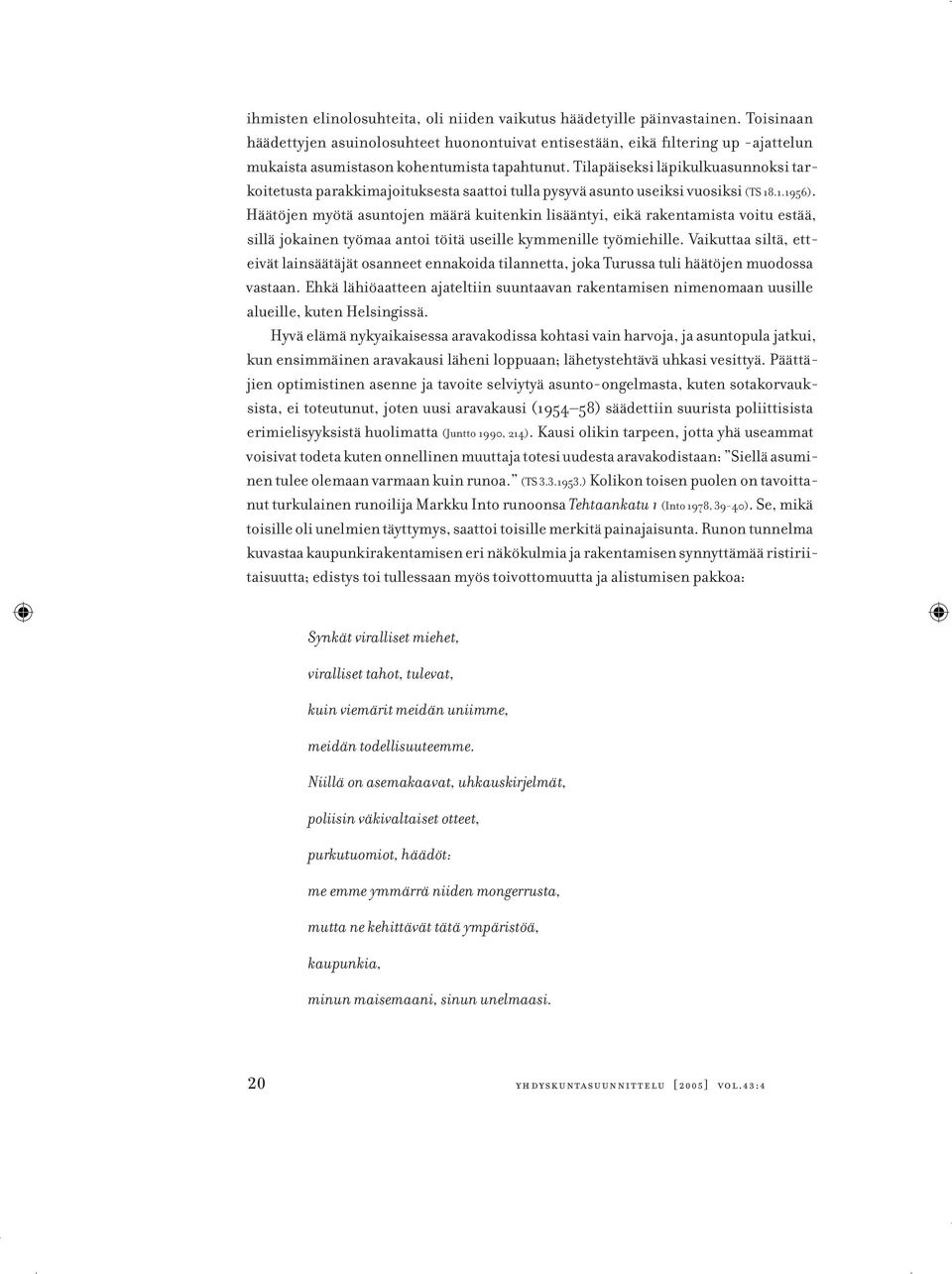 Tilapäiseksi läpikulkuasunnoksi tarkoitetusta parakkimajoituksesta saattoi tulla pysyvä asunto useiksi vuosiksi (TS 18.1.1956).