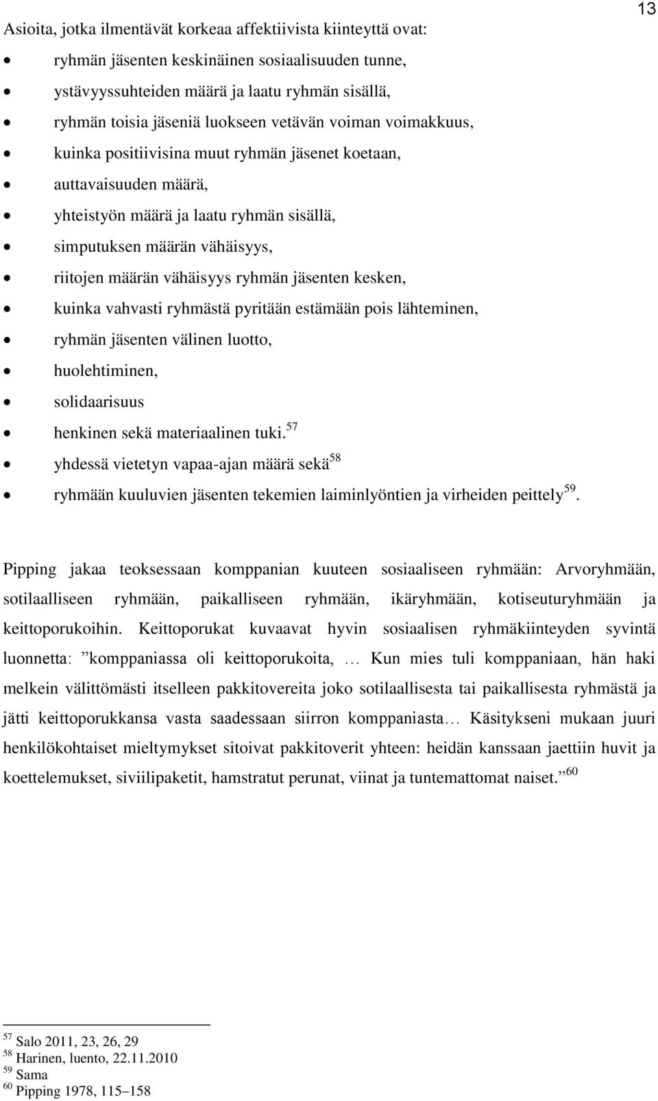 ryhmän jäsenten kesken, kuinka vahvasti ryhmästä pyritään estämään pois lähteminen, ryhmän jäsenten välinen luotto, huolehtiminen, solidaarisuus henkinen sekä materiaalinen tuki.