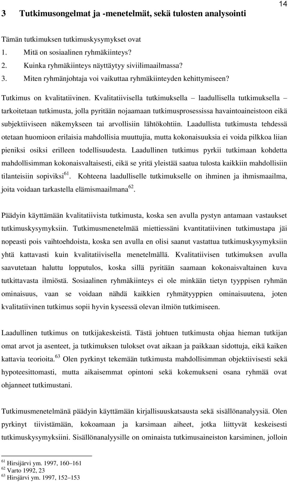 Kvalitatiivisella tutkimuksella laadullisella tutkimuksella tarkoitetaan tutkimusta, jolla pyritään nojaamaan tutkimusprosessissa havaintoaineistoon eikä subjektiiviseen näkemykseen tai arvollisiin