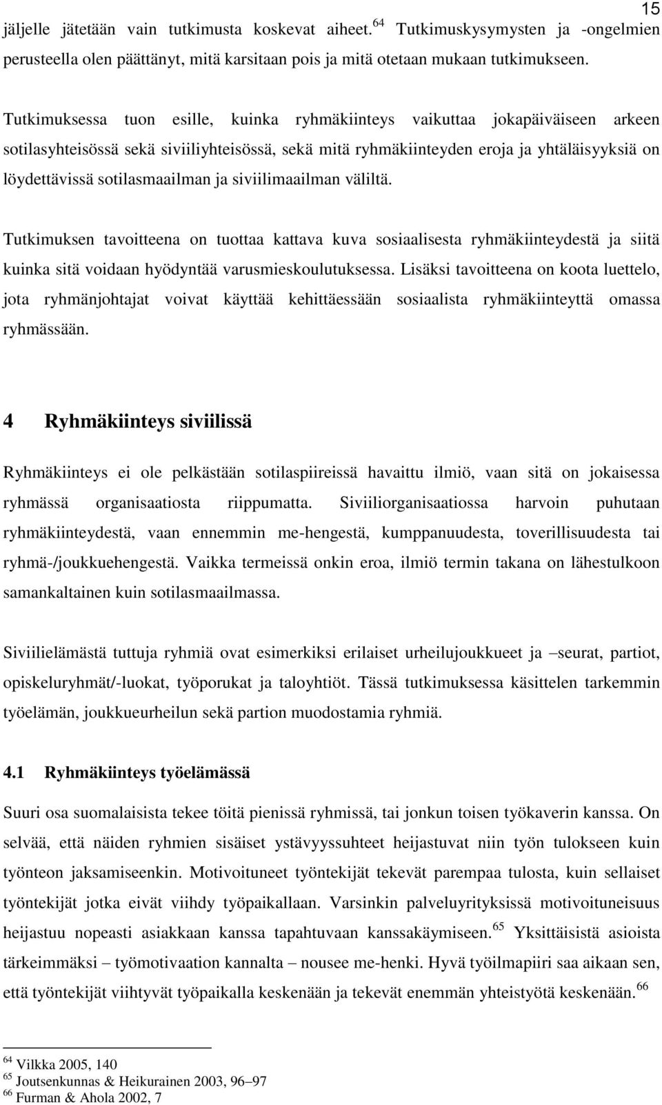 sotilasmaailman ja siviilimaailman väliltä. Tutkimuksen tavoitteena on tuottaa kattava kuva sosiaalisesta ryhmäkiinteydestä ja siitä kuinka sitä voidaan hyödyntää varusmieskoulutuksessa.