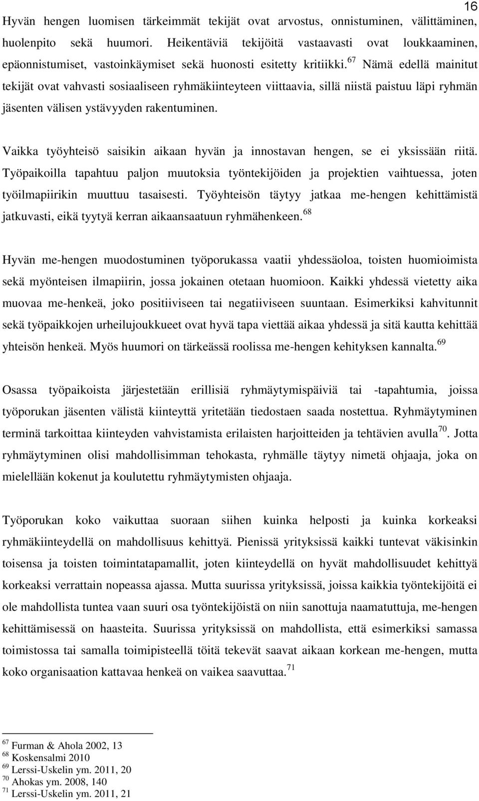 67 Nämä edellä mainitut tekijät ovat vahvasti sosiaaliseen ryhmäkiinteyteen viittaavia, sillä niistä paistuu läpi ryhmän jäsenten välisen ystävyyden rakentuminen.