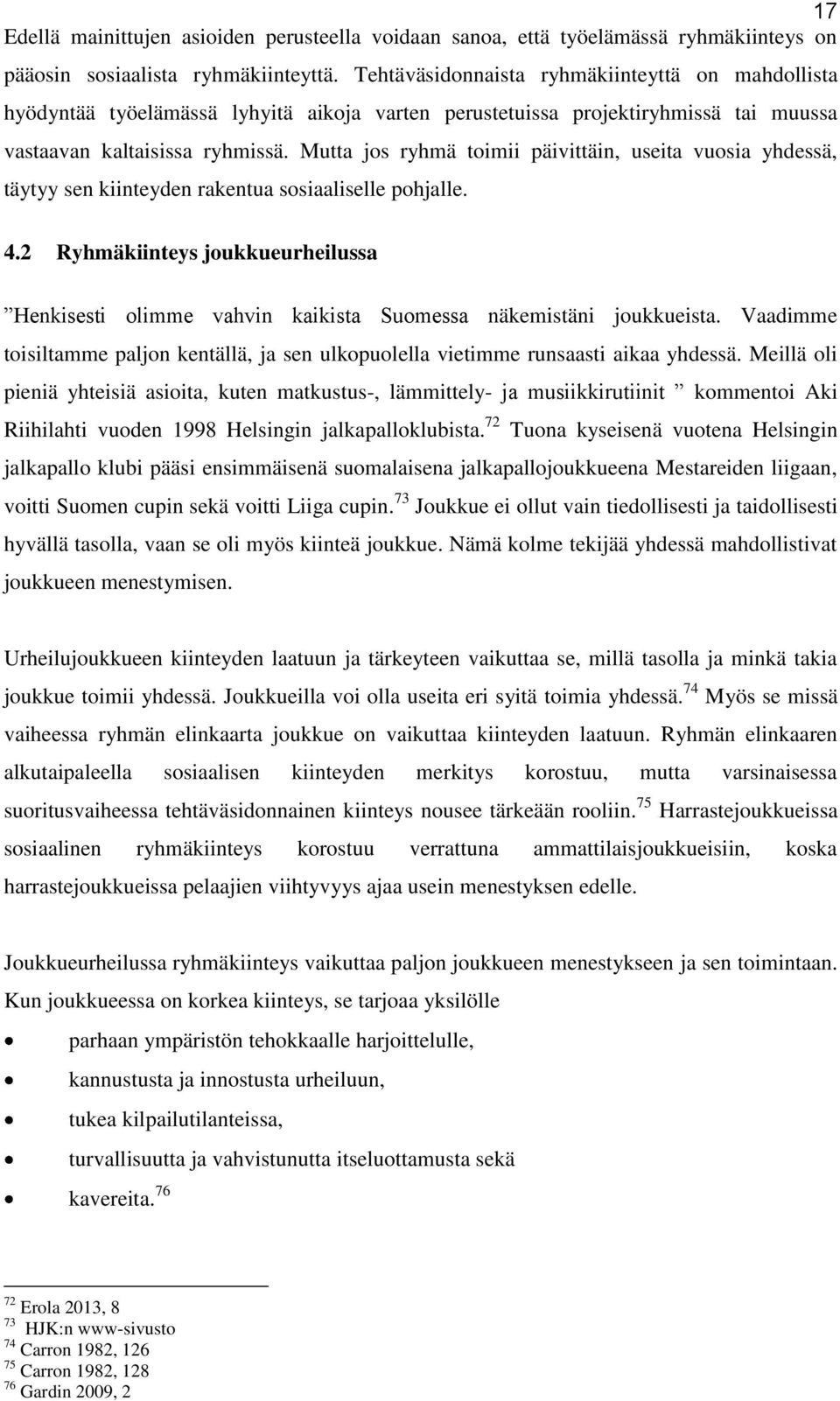 Mutta jos ryhmä toimii päivittäin, useita vuosia yhdessä, täytyy sen kiinteyden rakentua sosiaaliselle pohjalle. 4.