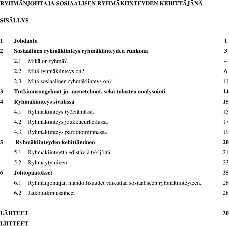 1 Ryhmäkiinteys työelämässä 15 4.2 Ryhmäkiinteys joukkueurheilussa 17 4.3 Ryhmäkiinteys partiotoiminnassa 19 5 Ryhmäkiinteyden kehittäminen 20 5.