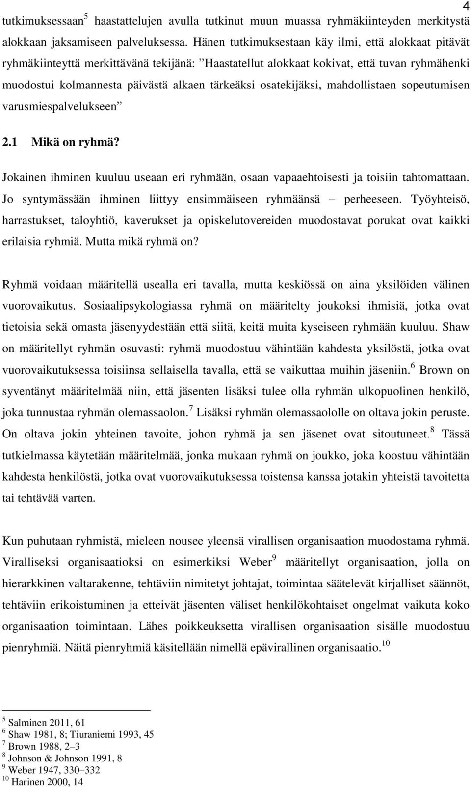 osatekijäksi, mahdollistaen sopeutumisen varusmiespalvelukseen 2.1 Mikä on ryhmä? Jokainen ihminen kuuluu useaan eri ryhmään, osaan vapaaehtoisesti ja toisiin tahtomattaan.