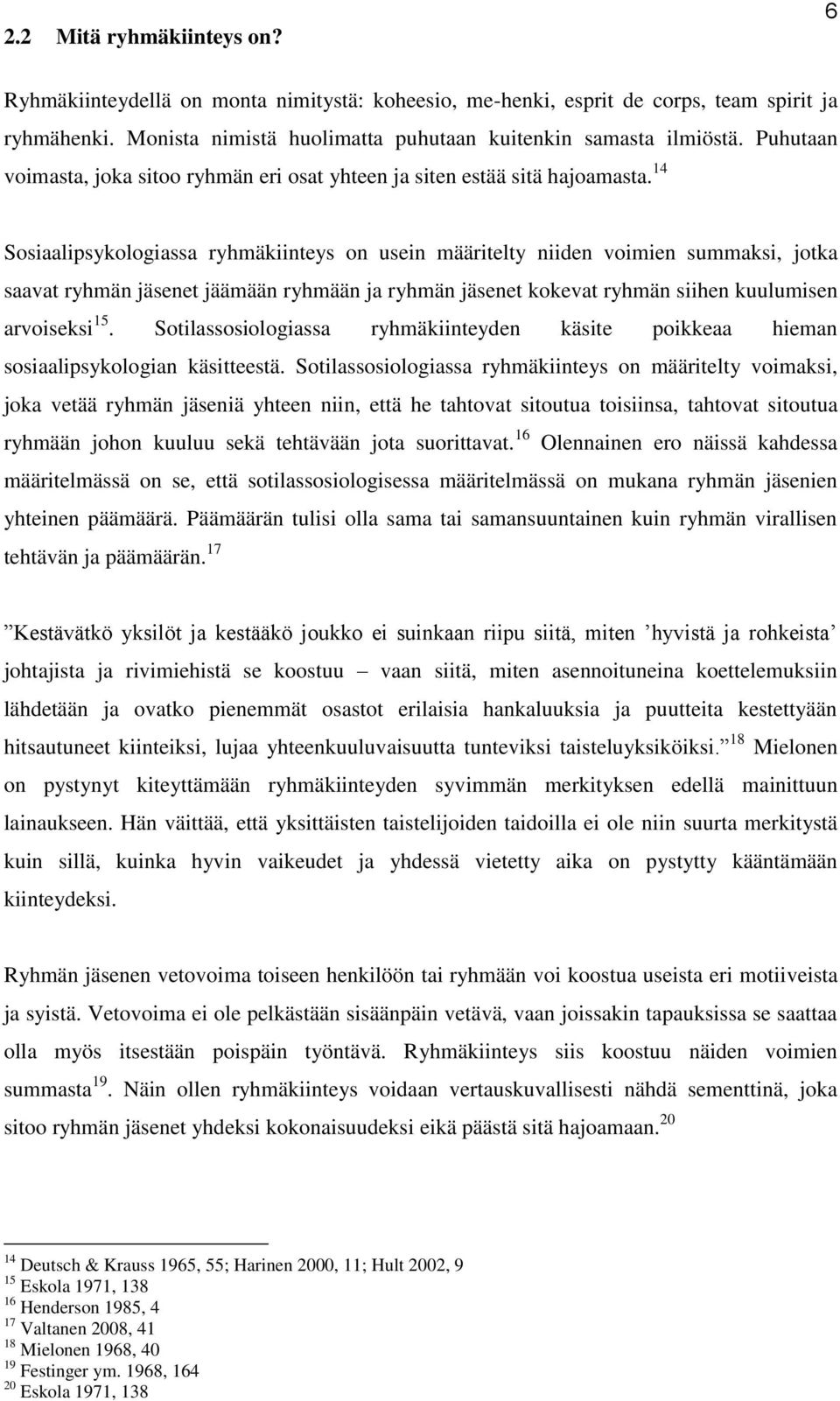 14 Sosiaalipsykologiassa ryhmäkiinteys on usein määritelty niiden voimien summaksi, jotka saavat ryhmän jäsenet jäämään ryhmään ja ryhmän jäsenet kokevat ryhmän siihen kuulumisen arvoiseksi 15.