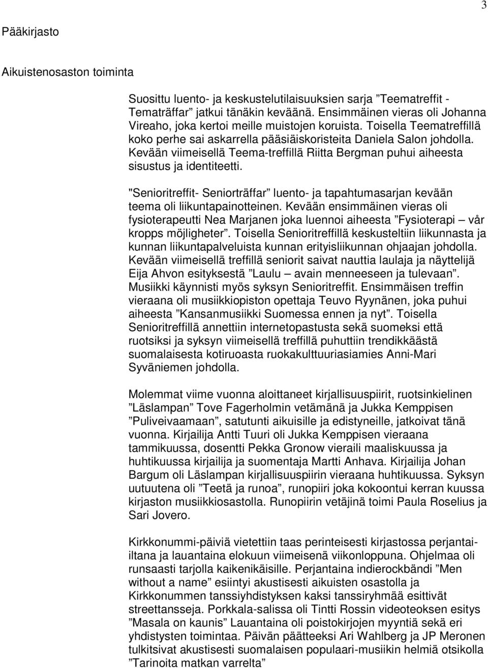 Kevään viimeisellä Teema-treffillä Riitta Bergman puhui aiheesta sisustus ja identiteetti. "Senioritreffit- Seniorträffar luento- ja tapahtumasarjan kevään teema oli liikuntapainotteinen.