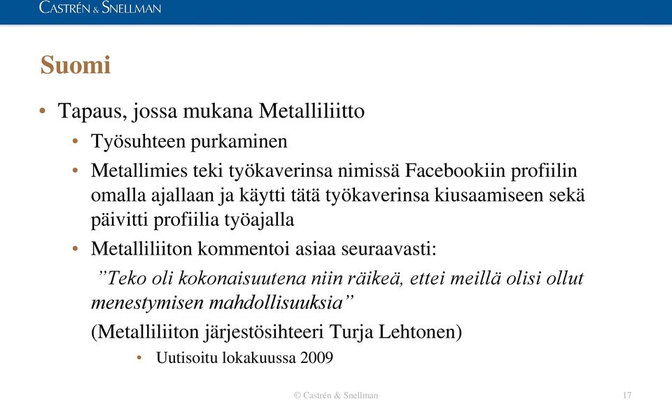 työajalla Metalliliiton kommentoi asiaa seuraavasti: Teko oli kokonaisuutena niin räikeä, ettei meillä olisi