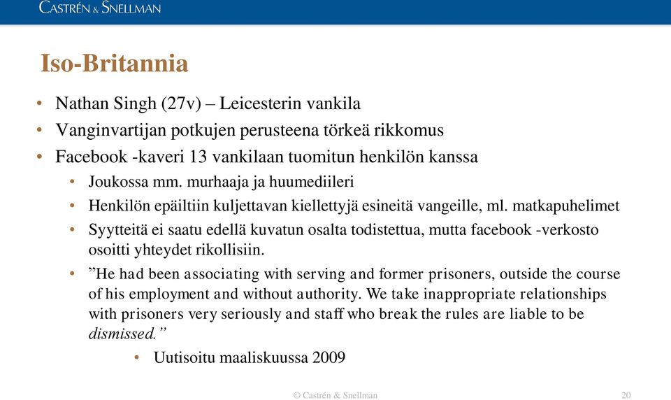 matkapuhelimet Syytteitä ei saatu edellä kuvatun osalta todistettua, mutta facebook -verkosto osoitti yhteydet rikollisiin.