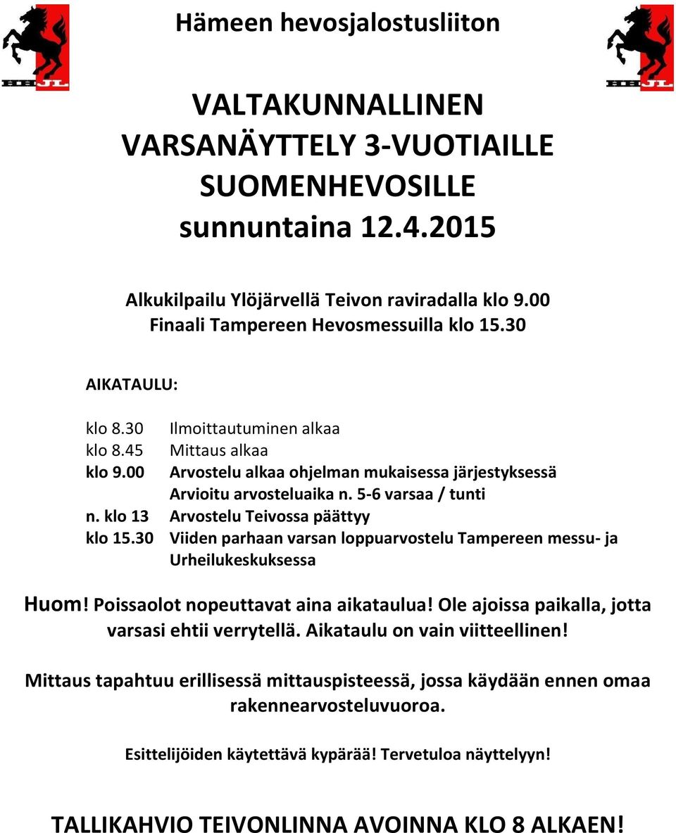 5-6 varsaa / tunti n. klo 13 Arvostelu Teivossa päättyy klo 15.30 Viiden parhaan varsan loppuarvostelu Tampereen messu- ja Urheilukeskuksessa Huom! Poissaolot nopeuttavat aina aikataulua!